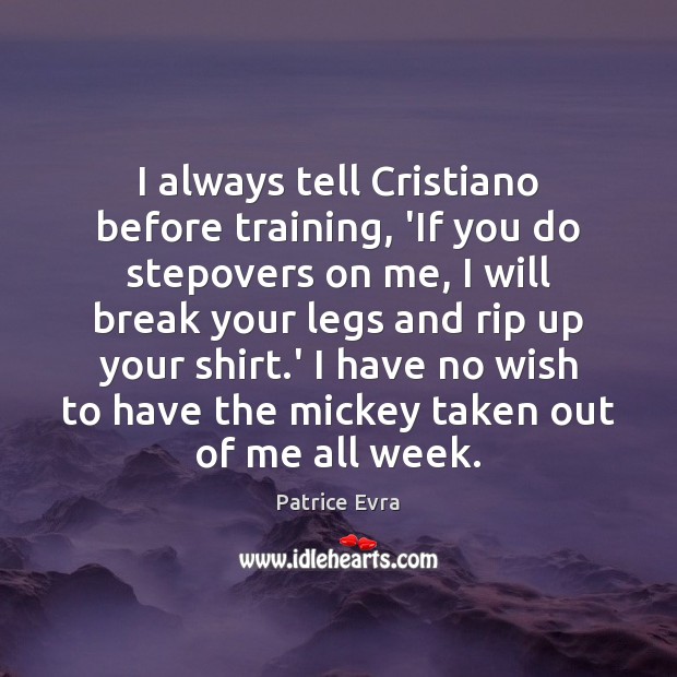 I always tell Cristiano before training, ‘If you do stepovers on me, Image
