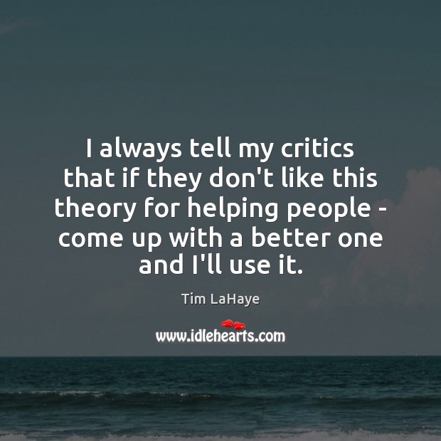 I always tell my critics that if they don’t like this theory Tim LaHaye Picture Quote