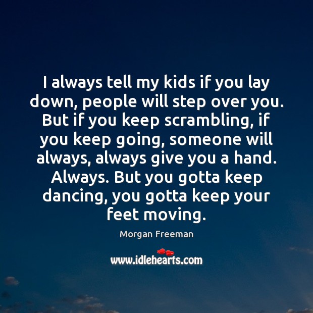 I always tell my kids if you lay down, people will step Morgan Freeman Picture Quote