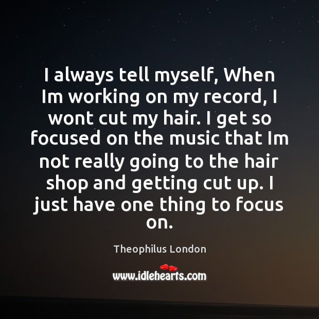 I always tell myself, When Im working on my record, I wont Theophilus London Picture Quote