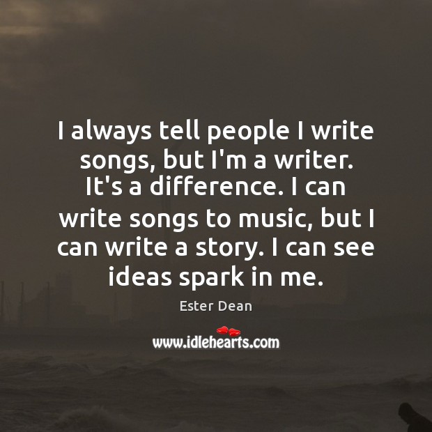 I always tell people I write songs, but I’m a writer. It’s Ester Dean Picture Quote