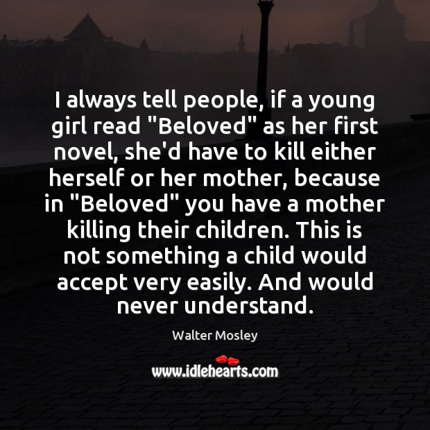 I always tell people, if a young girl read “Beloved” as her Walter Mosley Picture Quote