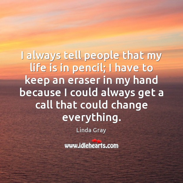 I always tell people that my life is in pencil; I have Linda Gray Picture Quote