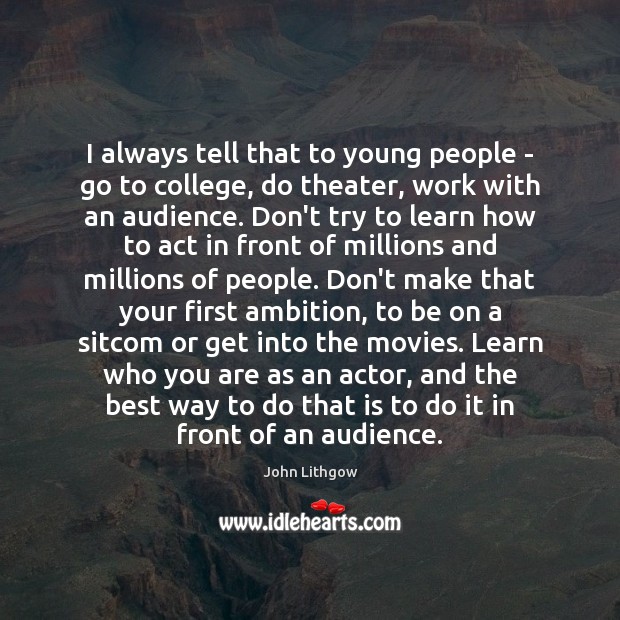 I always tell that to young people – go to college, do John Lithgow Picture Quote