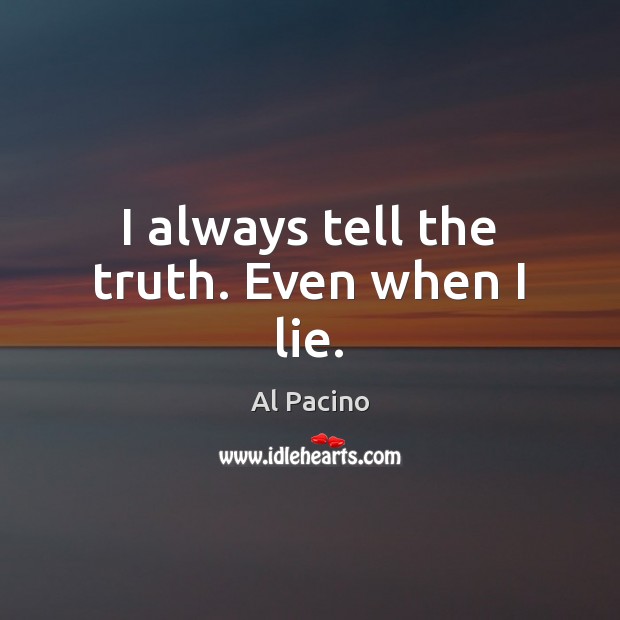 I always tell the truth. Even when I lie. Al Pacino Picture Quote