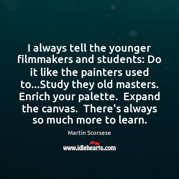 I always tell the younger filmmakers and students: Do it like the Image