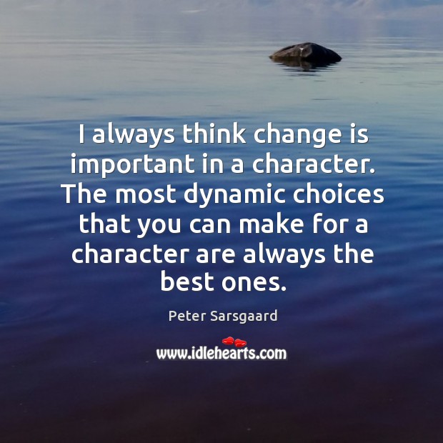 I always think change is important in a character. Image