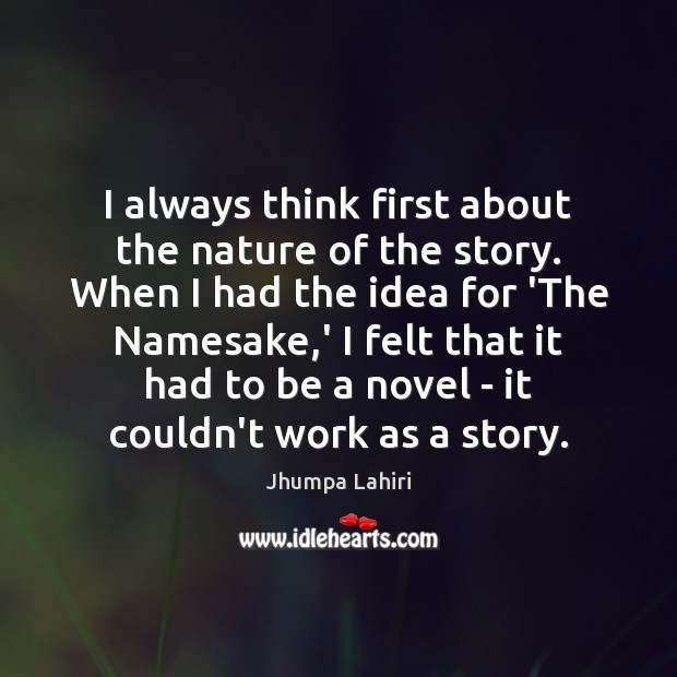 I always think first about the nature of the story. When I Jhumpa Lahiri Picture Quote