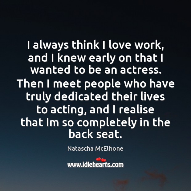 I always think I love work, and I knew early on that Natascha McElhone Picture Quote