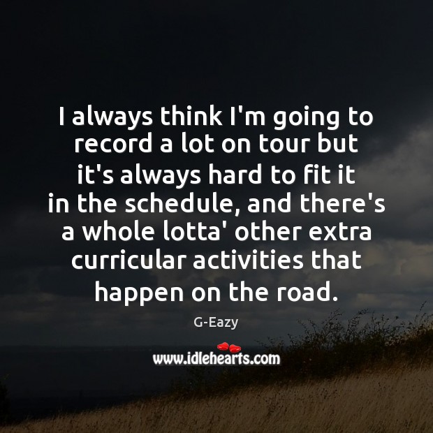 I always think I’m going to record a lot on tour but G-Eazy Picture Quote