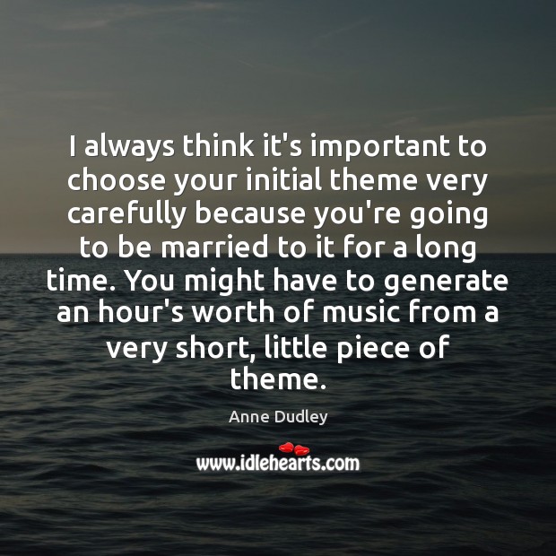 I always think it’s important to choose your initial theme very carefully Worth Quotes Image