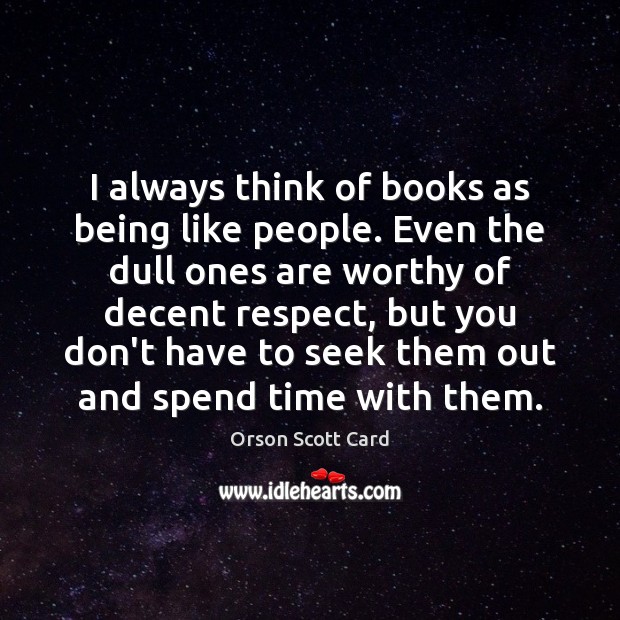 I always think of books as being like people. Even the dull Orson Scott Card Picture Quote