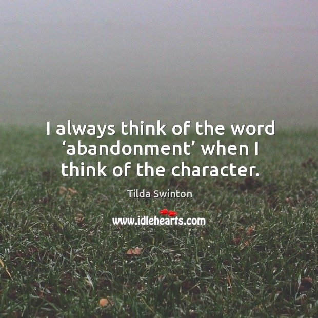 I always think of the word ‘abandonment’ when I think of the character. Image