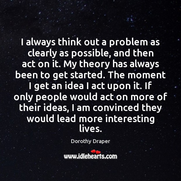 I always think out a problem as clearly as possible, and then Dorothy Draper Picture Quote