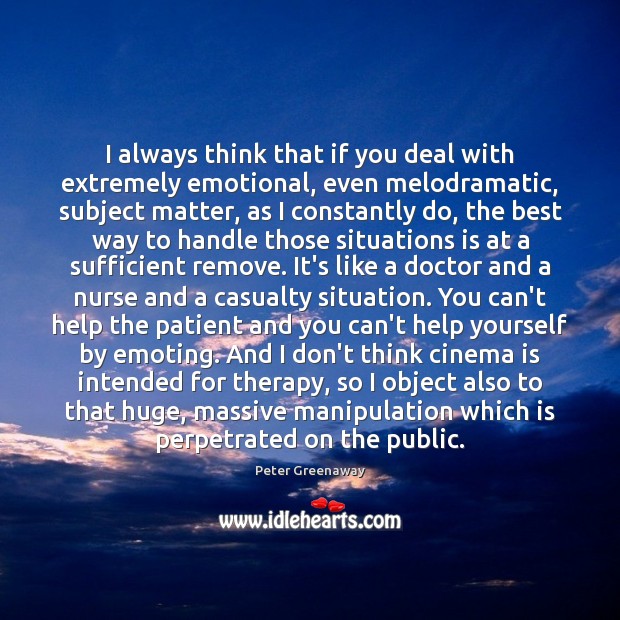 I always think that if you deal with extremely emotional, even melodramatic, Patient Quotes Image