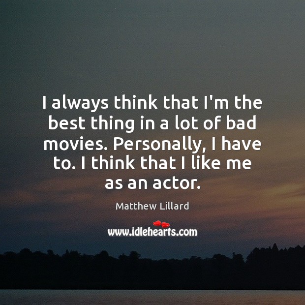 I always think that I’m the best thing in a lot of Matthew Lillard Picture Quote