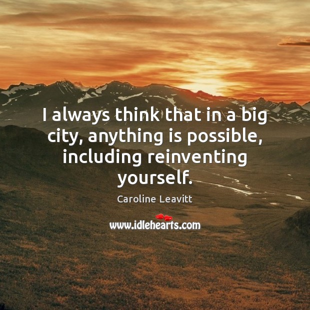 I always think that in a big city, anything is possible, including reinventing yourself. Image