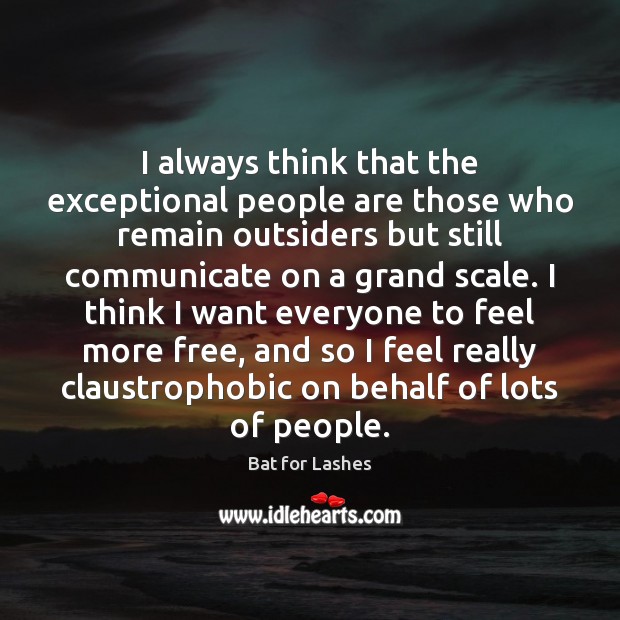 I always think that the exceptional people are those who remain outsiders Bat for Lashes Picture Quote