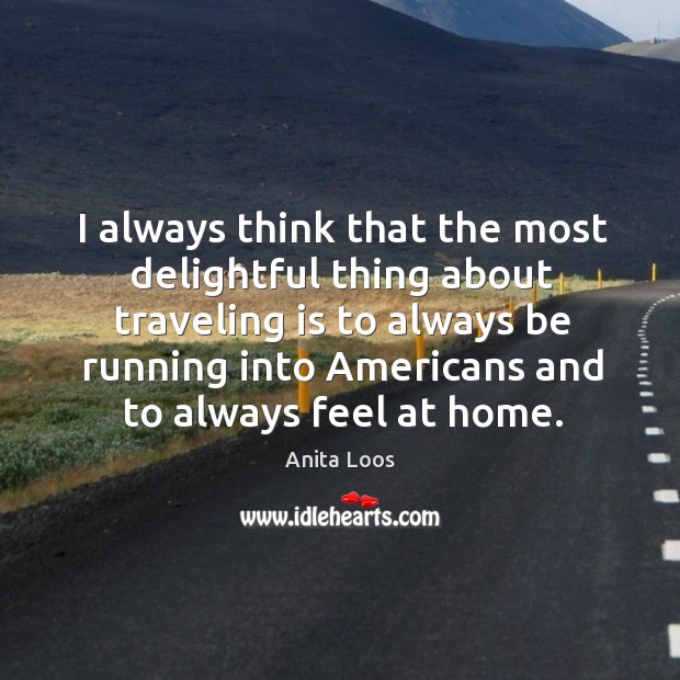 I always think that the most delightful thing about traveling is to always be running Anita Loos Picture Quote