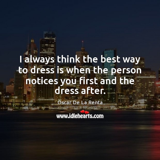 I always think the best way to dress is when the person Oscar De La Renta Picture Quote