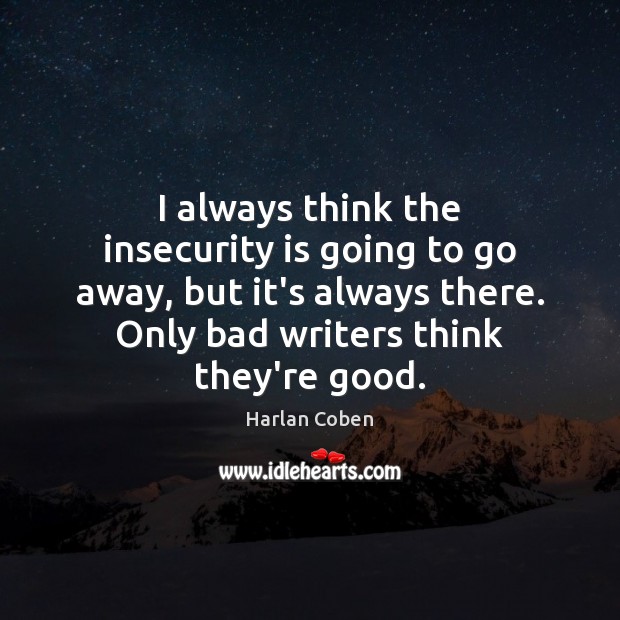 I always think the insecurity is going to go away, but it’s Harlan Coben Picture Quote
