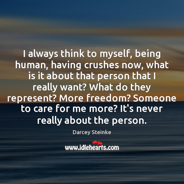 I always think to myself, being human, having crushes now, what is Darcey Steinke Picture Quote