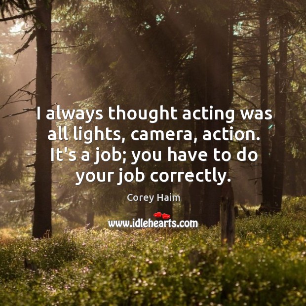 I always thought acting was all lights, camera, action. It’s a job; Image