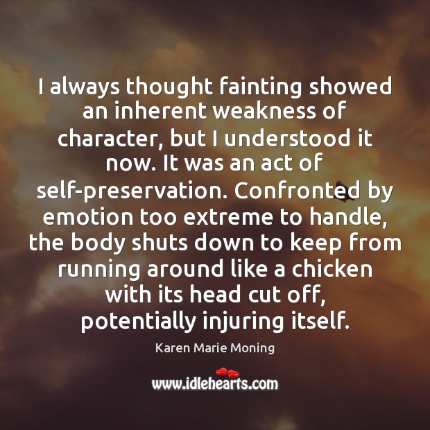 I always thought fainting showed an inherent weakness of character, but I Karen Marie Moning Picture Quote