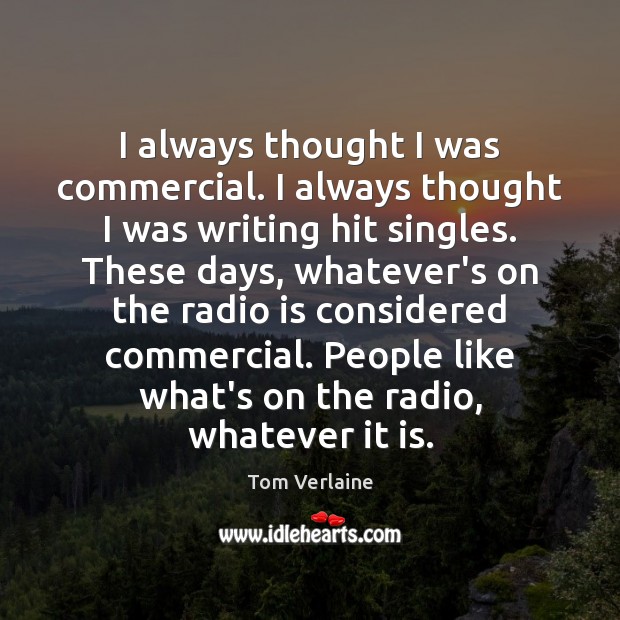 I always thought I was commercial. I always thought I was writing Tom Verlaine Picture Quote