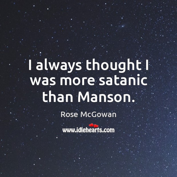 I always thought I was more satanic than Manson. Rose McGowan Picture Quote