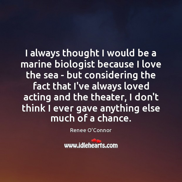 I always thought I would be a marine biologist because I love Renee O’Connor Picture Quote