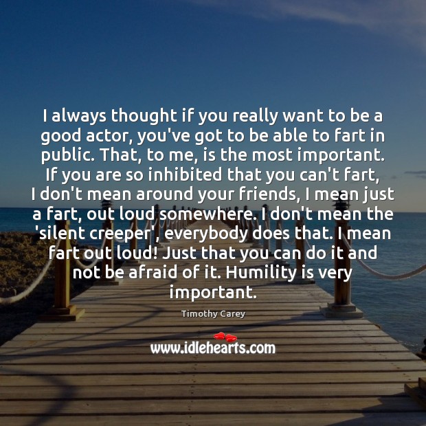 I always thought if you really want to be a good actor, Timothy Carey Picture Quote