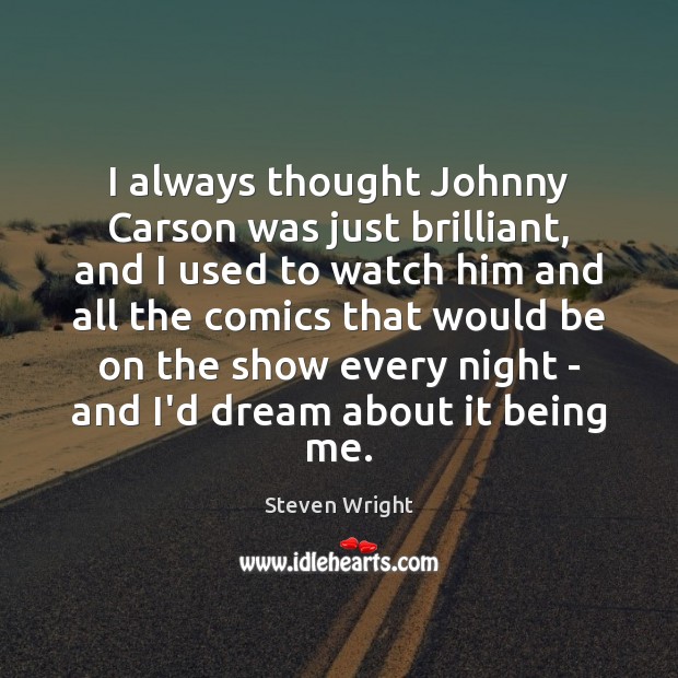 I always thought Johnny Carson was just brilliant, and I used to Steven Wright Picture Quote