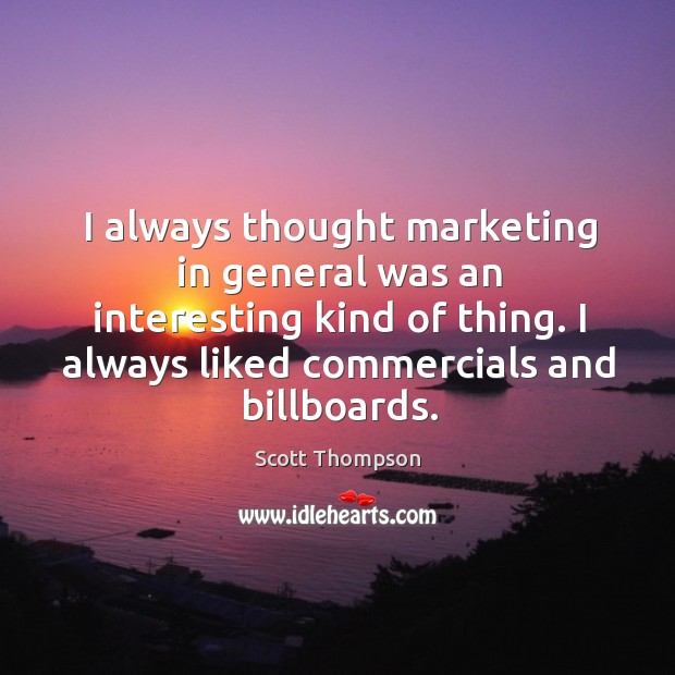 I always thought marketing in general was an interesting kind of thing. Scott Thompson Picture Quote
