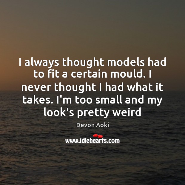 I always thought models had to fit a certain mould. I never Devon Aoki Picture Quote
