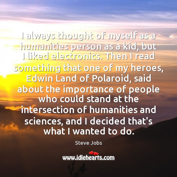 I always thought of myself as a humanities person as a kid, Steve Jobs Picture Quote