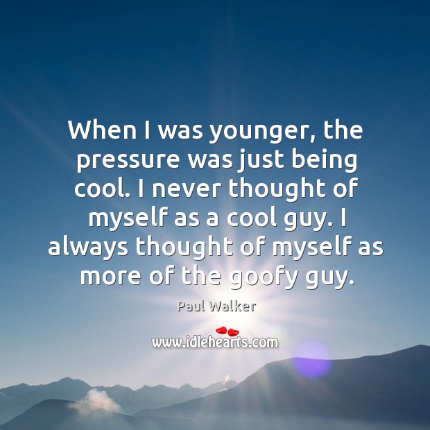 I always thought of myself as more of the goofy guy. Paul Walker Picture Quote