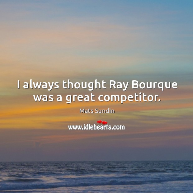 I always thought ray bourque was a great competitor. Image