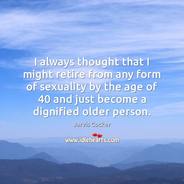I always thought that I might retire from any form of sexuality Image