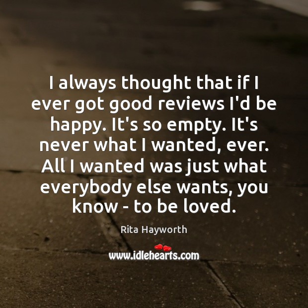 I always thought that if I ever got good reviews I’d be To Be Loved Quotes Image