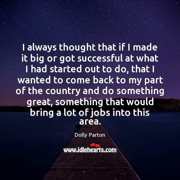 I always thought that if I made it big or got successful Dolly Parton Picture Quote