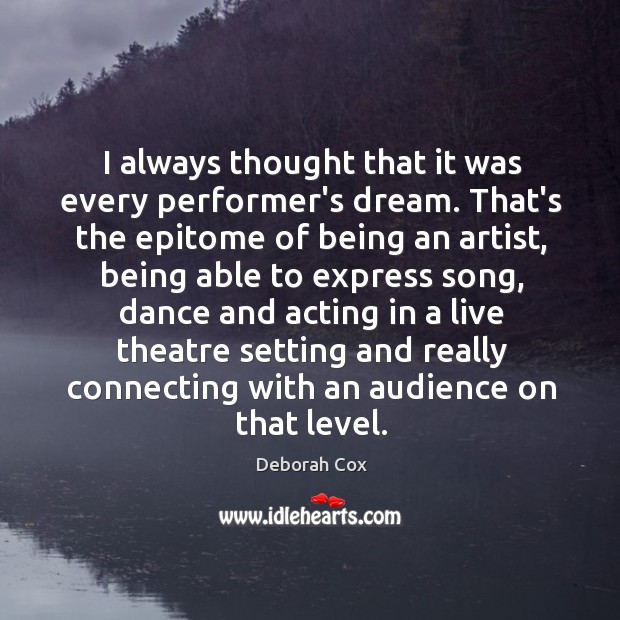 I always thought that it was every performer’s dream. That’s the epitome Image