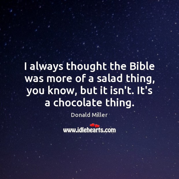 I always thought the Bible was more of a salad thing, you Donald Miller Picture Quote