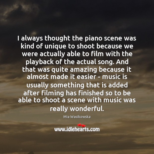 I always thought the piano scene was kind of unique to shoot Mia Wasikowska Picture Quote