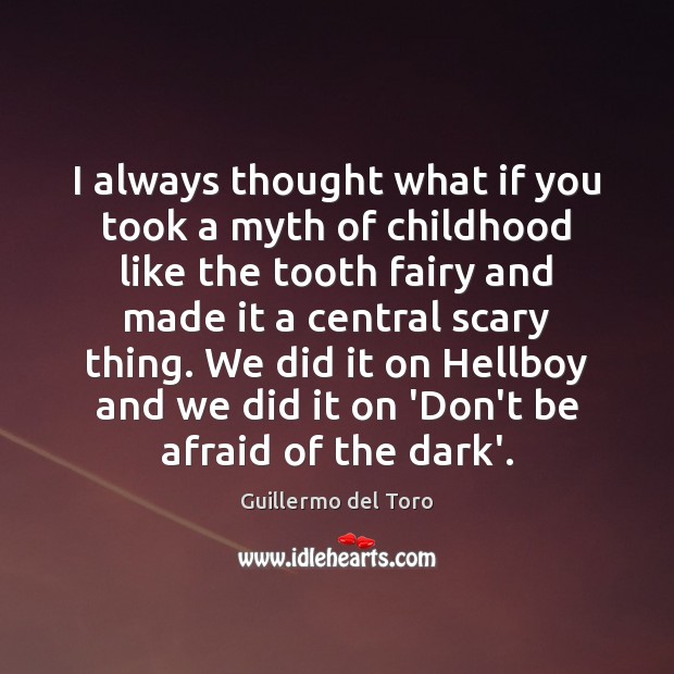 I always thought what if you took a myth of childhood like Don’t Be Afraid Quotes Image
