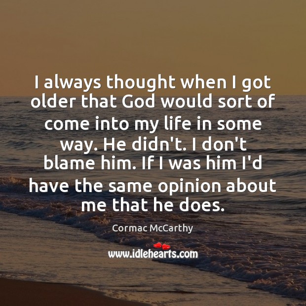 I always thought when I got older that God would sort of Cormac McCarthy Picture Quote