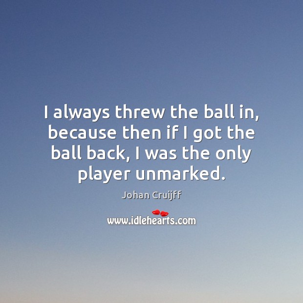 I always threw the ball in, because then if I got the Johan Cruijff Picture Quote
