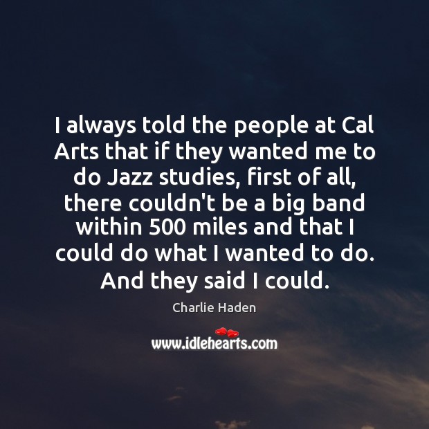 I always told the people at Cal Arts that if they wanted Charlie Haden Picture Quote