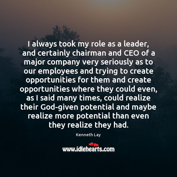 I always took my role as a leader, and certainly chairman and Kenneth Lay Picture Quote