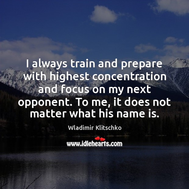 I always train and prepare with highest concentration and focus on my Wladimir Klitschko Picture Quote